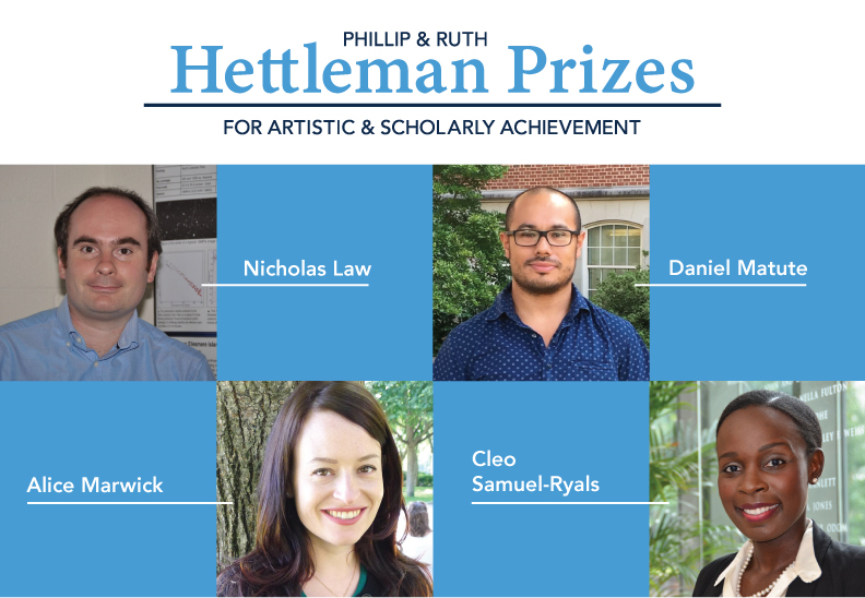 Phillip & Ruth Hettleman Prizes for Artistic Scholarly Achievement: Nicholas Law, Daniel Matute, Alice Marwick, Cleo Samuel-Ryals
